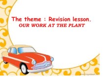 Презентация  Revision lesson. OUR WORK AT THE PLANT