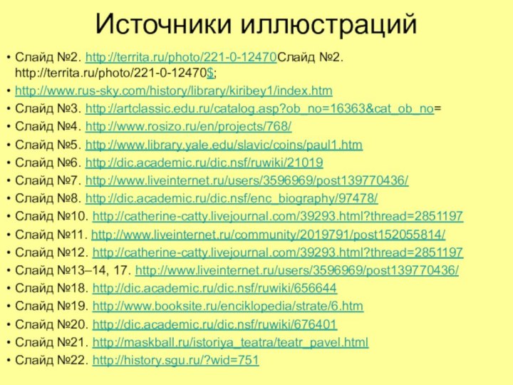 Источники иллюстрацийСлайд №2. http://territa.ru/photo/221-0-12470Слайд №2. http://territa.ru/photo/221-0-12470$;http://www.rus-sky.com/history/library/kiribey1/index.htmСлайд №3. http://artclassic.edu.ru/catalog.asp?ob_no=16363&cat_ob_no=Слайд №4. http://www.rosizo.ru/en/projects/768/Слайд №5. http://www.library.yale.edu/slavic/coins/paul1.htmСлайд