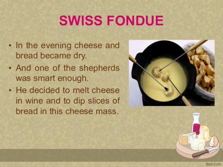 SWISS FONDUEIn the evening cheese and bread became dry.And one of the