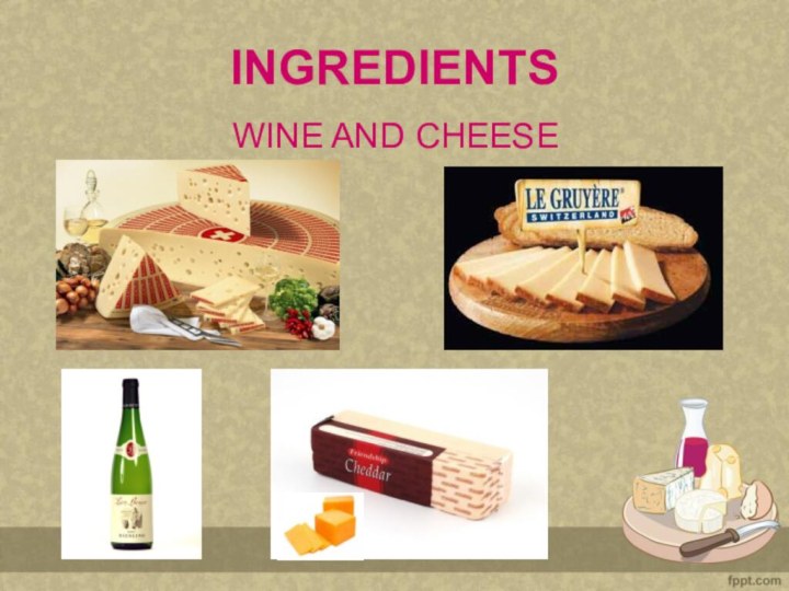 INGREDIENTS          WINE AND CHEESE