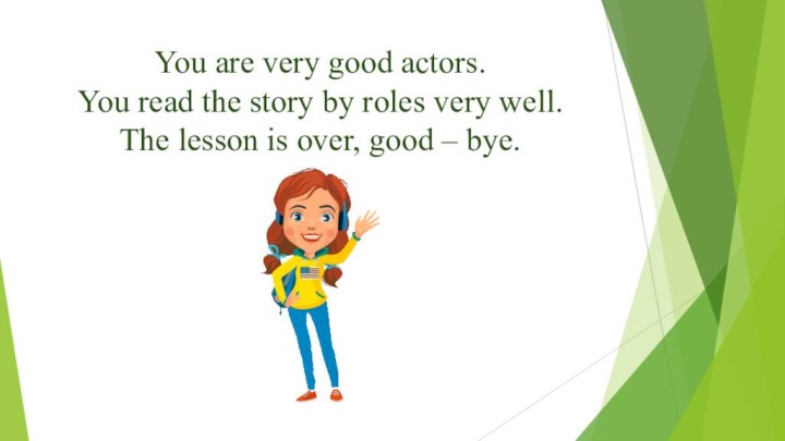 You are very good actors.  You read the story by roles