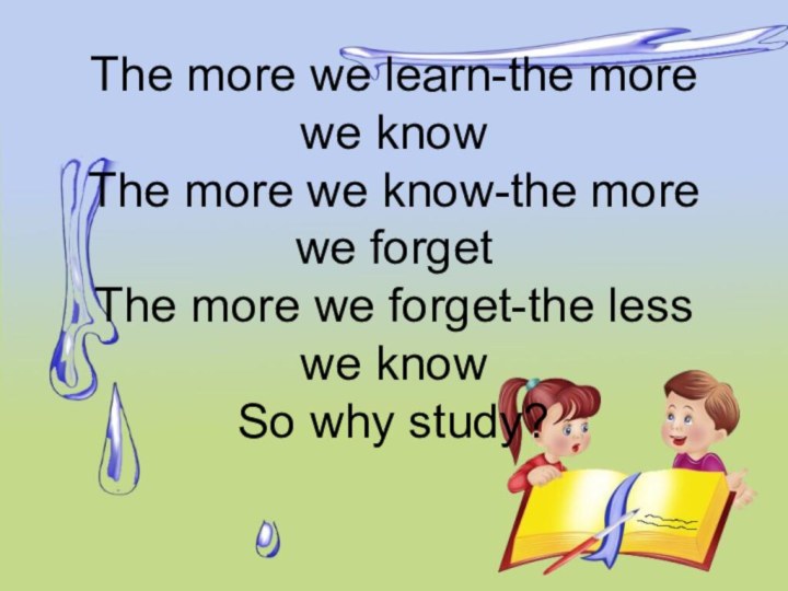 The more we learn-the more we know  The more we know-the