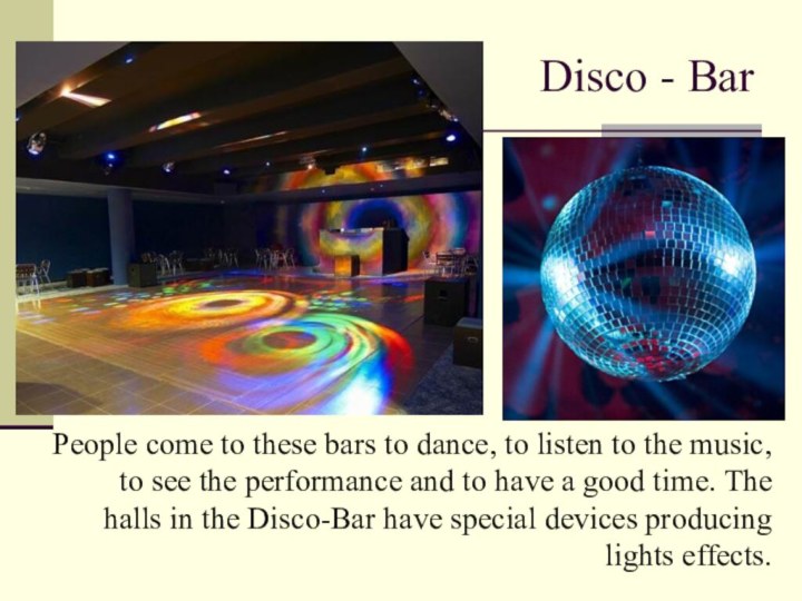 Disco - BarPeople come to these bars to dance, to listen to