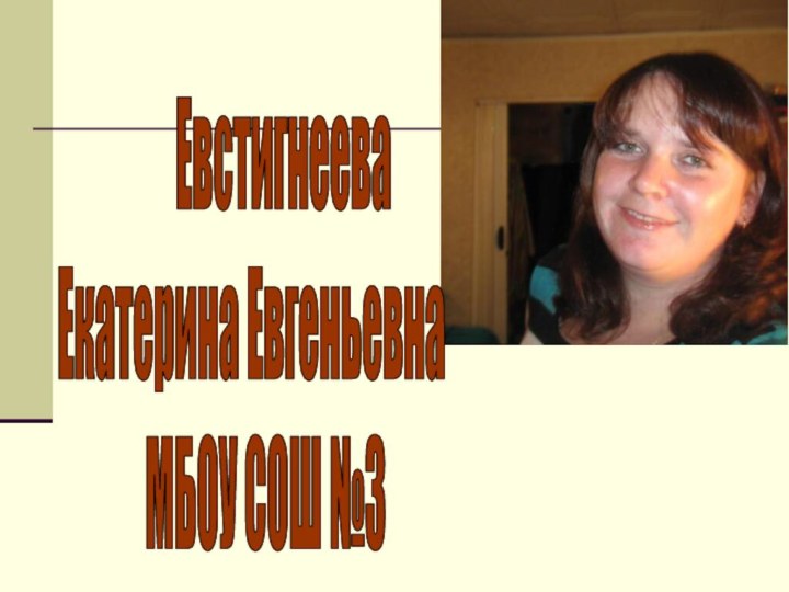 ЕвстигнееваЕкатерина Евгеньевна  МБОУ СОШ №3