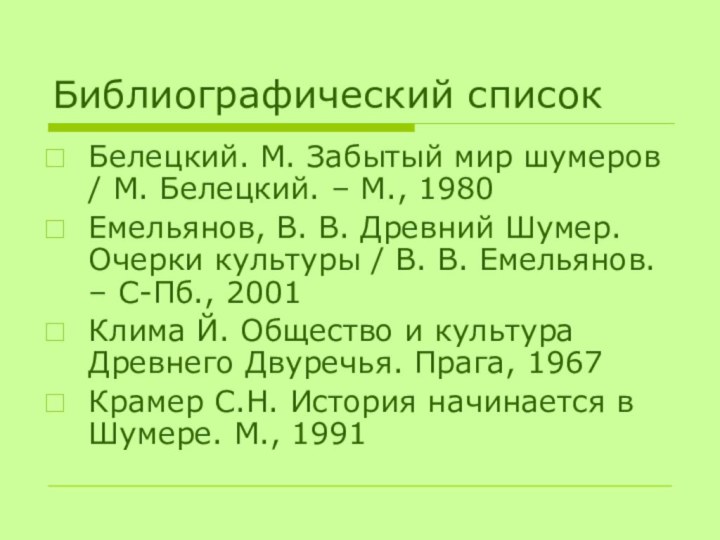Библиографический списокБелецкий. М. Забытый мир шумеров / М. Белецкий. – М., 1980