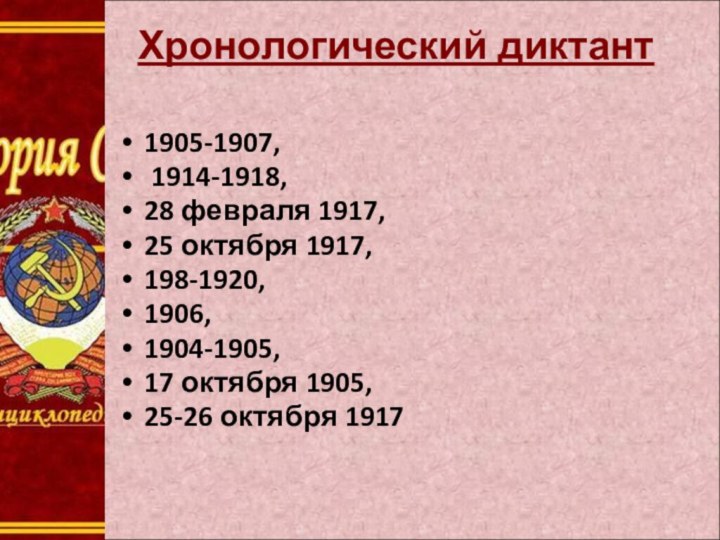 Хронологический диктант1905-1907, 1914-1918, 28 февраля 1917, 25 октября 1917,198-1920,1906, 1904-1905,17 октября 1905,25-26 октября 1917