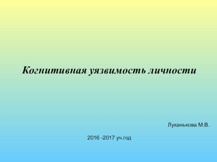 Когнитивная уязвимость личности	Луканькова М.В.2016 -2017 уч.год