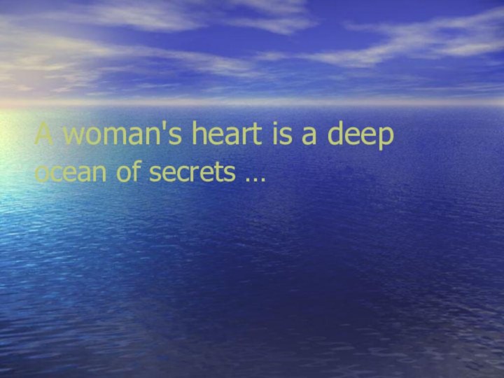 A woman's heart is a deep      ocean
