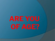 Презентация к уроку английского языка Are you of age? (Кузовлев В.П.)