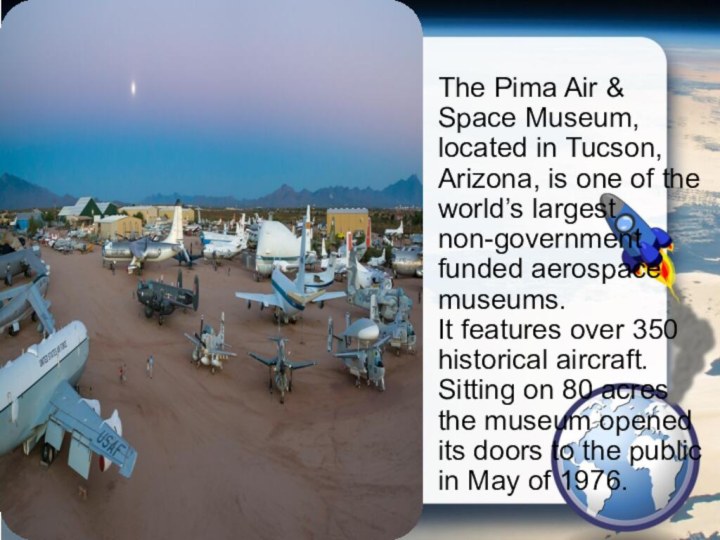 Текст слайдаThe Pima Air & Space Museum, located in Tucson, Arizona, is
