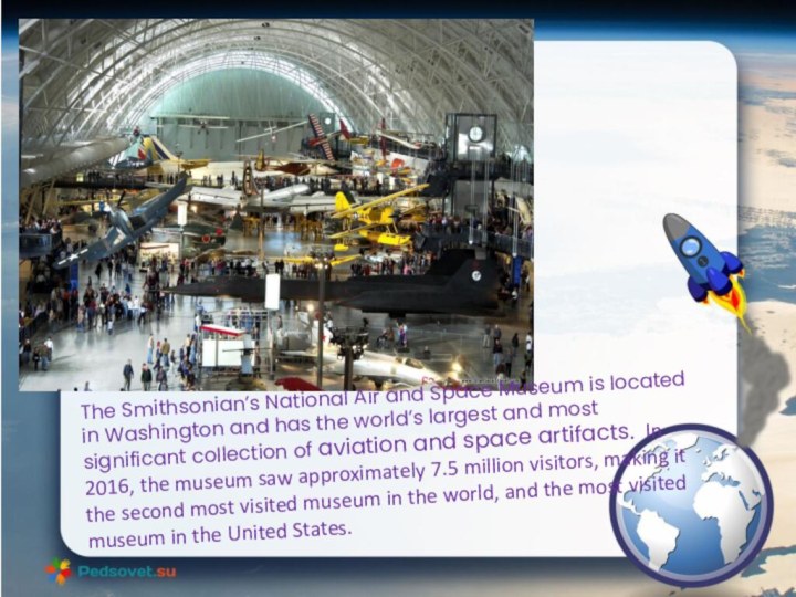 Текст слайдаThe Smithsonian’s National Air and Space Museum is located in Washington and