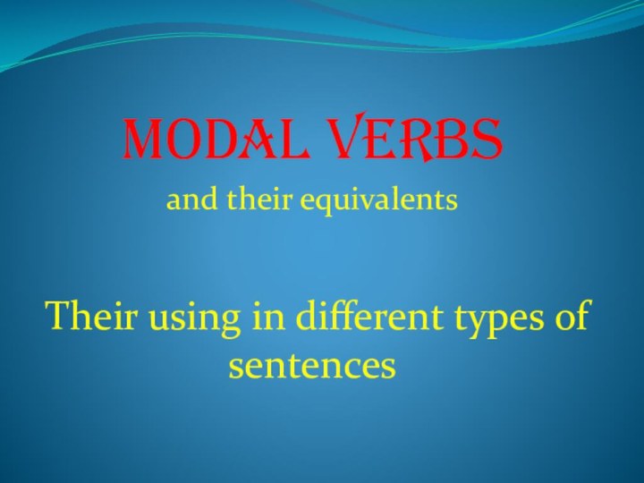 MODAL VERBSand their equivalentsTheir using in different types of sentences