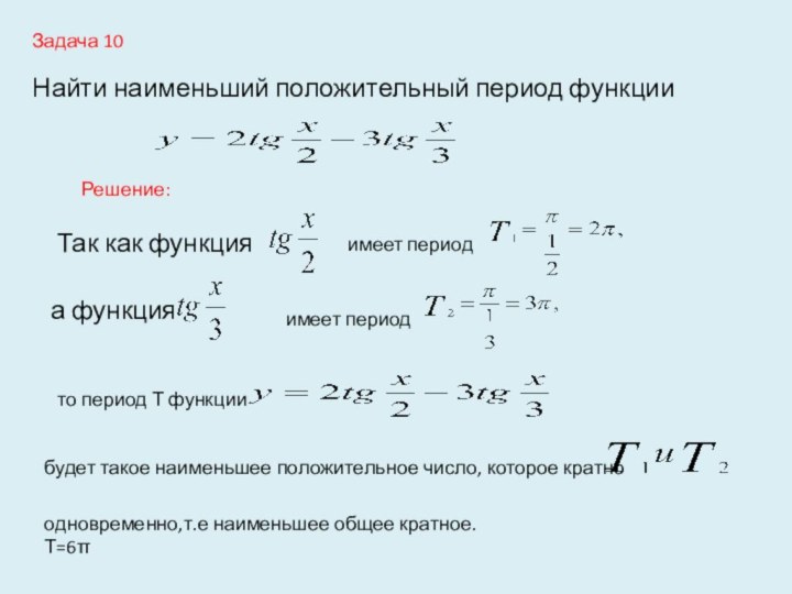 Задача 10Найти наименьший положительный период функции Решение:Так как функция имеет период а