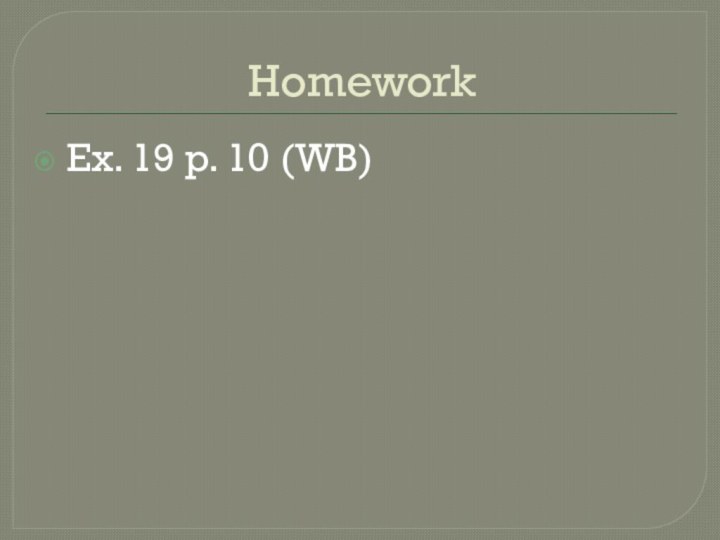 Homework Ex. 19 p. 10 (WB)