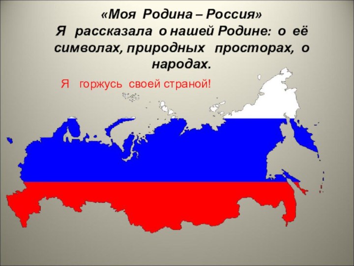 «Моя Родина – Россия» Я  рассказала о нашей Родине: о