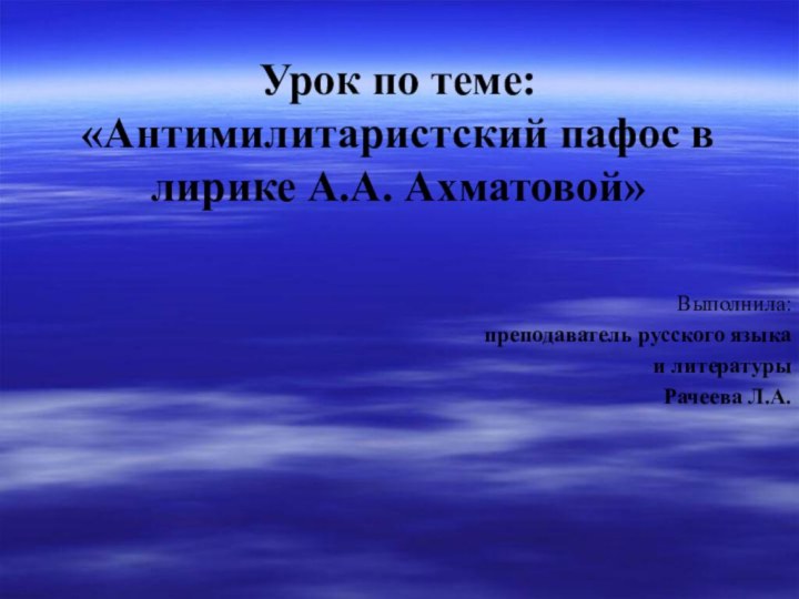 Урок по теме: «Антимилитаристский пафос в лирике А.А. Ахматовой»
