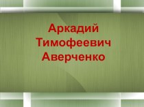 Презентация по литературе на тему Жизнь и творчество А. Т. Аверченко