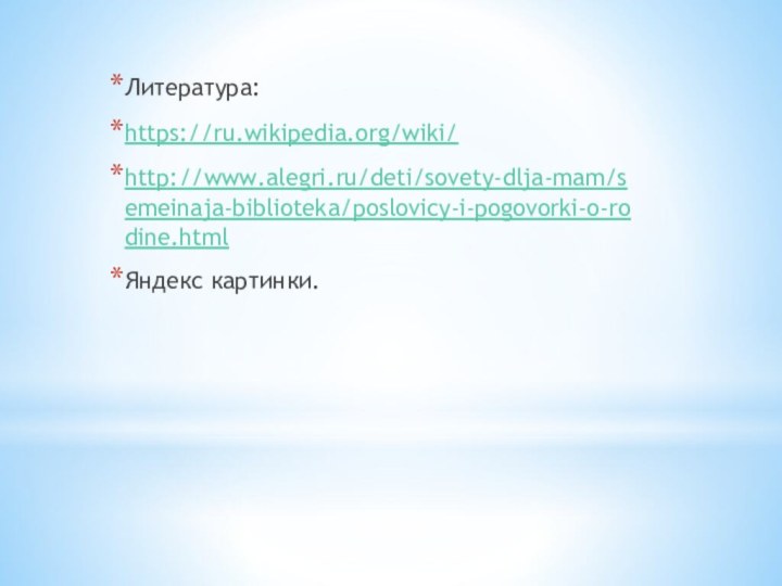 Литература:https://ru.wikipedia.org/wiki/http://www.alegri.ru/deti/sovety-dlja-mam/semeinaja-biblioteka/poslovicy-i-pogovorki-o-rodine.htmlЯндекс картинки.