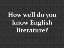 Презентация к уроку-викторине по английскому языку на тему How well do you know the English literature?