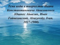 Презентация по русскому языку на тему Тема воды в творчестве И.К.Айвазовского