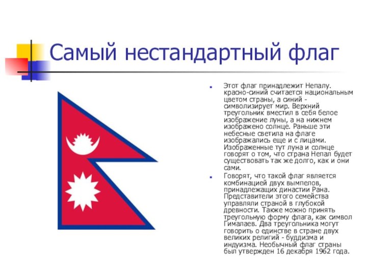 Самый нестандартный флагЭтот флаг принадлежит Непалу. красно-синий считается национальным цветом страны, а