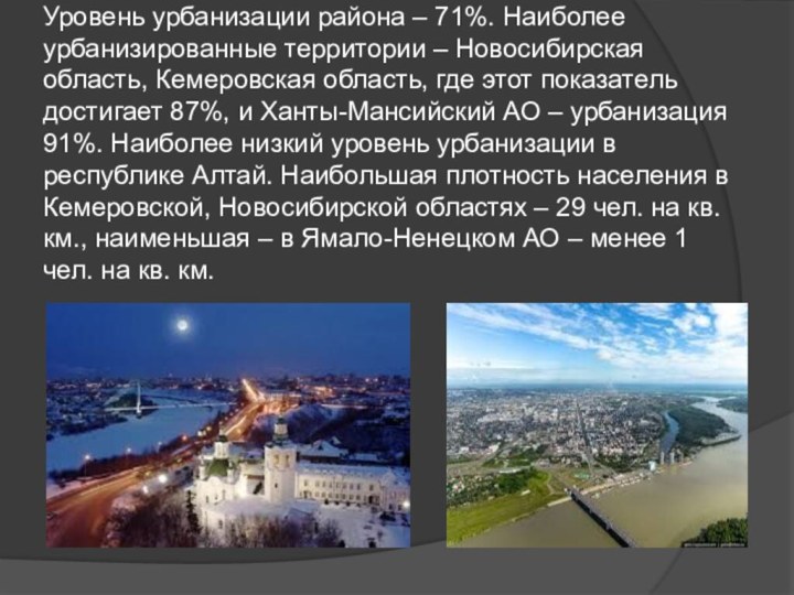Уровень урбанизации района – 71%. Наиболее урбанизированные территории – Новосибирская область, Кемеровская