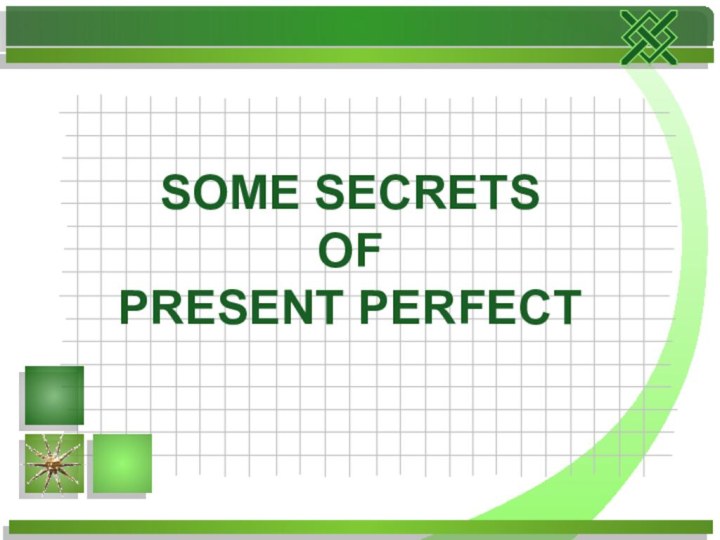 SOME SECRETS  OF  PRESENT PERFECT