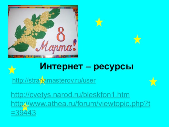 Интернет – ресурсыhttp://stranamasterov.ru/userhttp://cvetys.narod.ru/bleskfon1.htmhttp://www.athea.ru/forum/viewtopic.php?t=39443