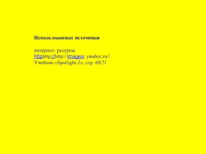 Использованные источникиинтернет- ресурсыhttphttp://http://images. yandex.ru//Учебник «Spotlight-2», стр. 69,71