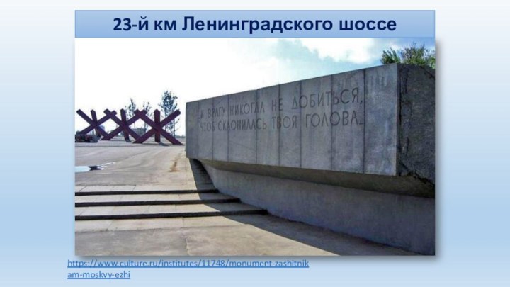 23-й км Ленинградского шоссеhttps://www.culture.ru/institutes/11748/monument-zashitnikam-moskvy-ezhi