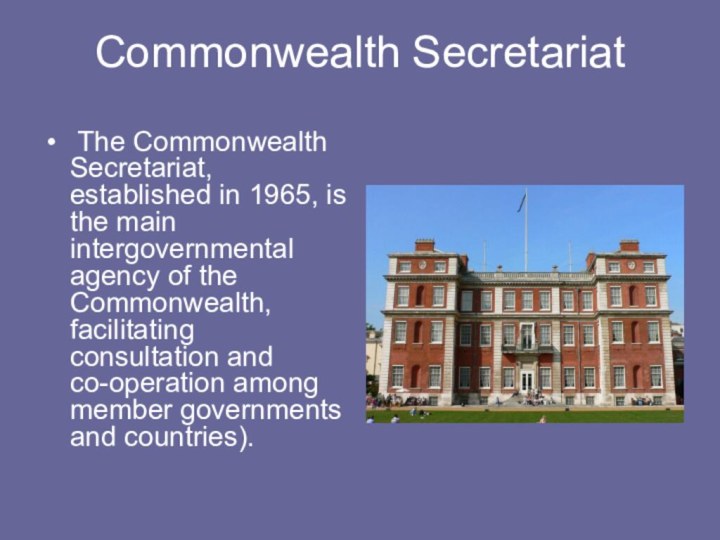The Commonwealth Secretariat, established in 1965, is the main intergovernmental agency