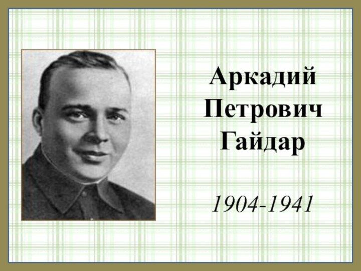 Аркадий Петрович Гайдар1904-1941
