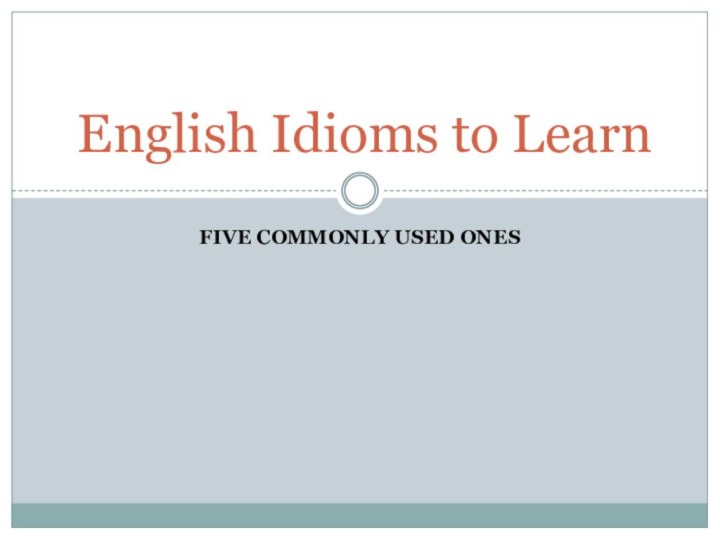 Five commonly used ones English Idioms to Learn