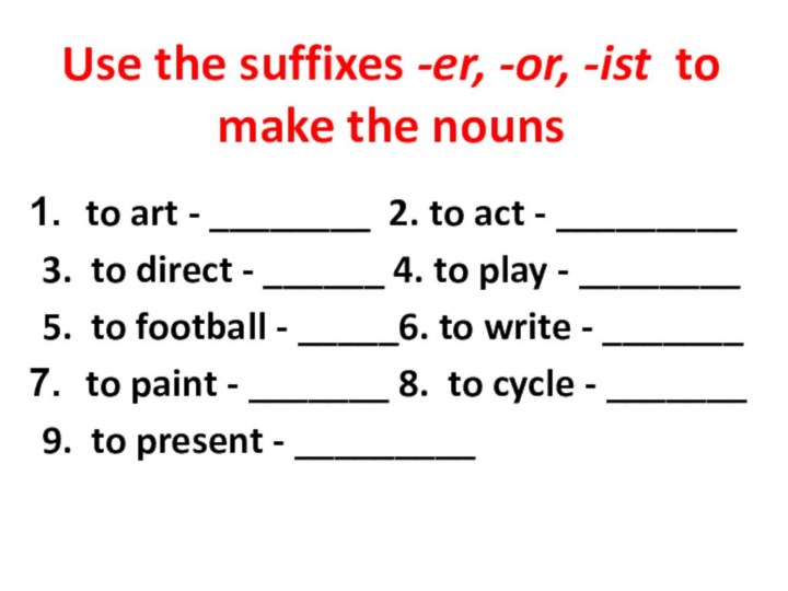 Use the suffixes -er, -or, -ist to make the nounsto art -