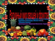 Презентация к проекту Радужный мир овощей и фруктов