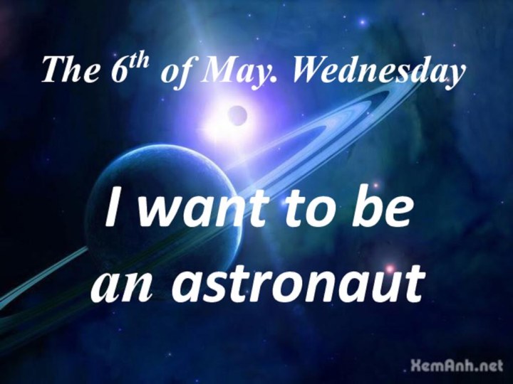 The 6th of May. Wednesday     I want