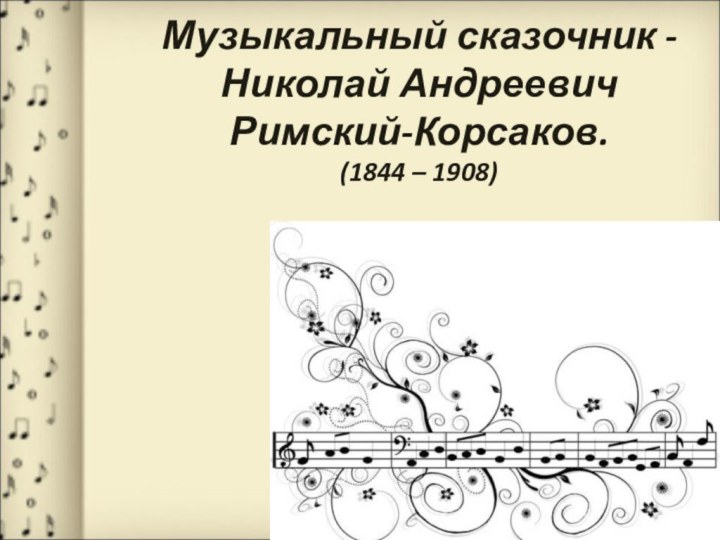 Музыкальный сказочник - Николай Андреевич  Римский-Корсаков. (1844 – 1908)