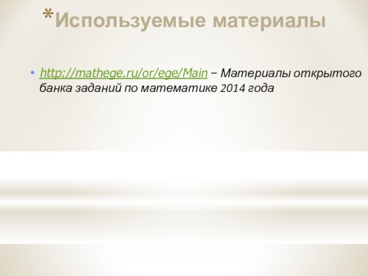 Используемые материалыhttp://mathege.ru/or/ege/Main − Материалы открытого банка заданий по математике 2014 года