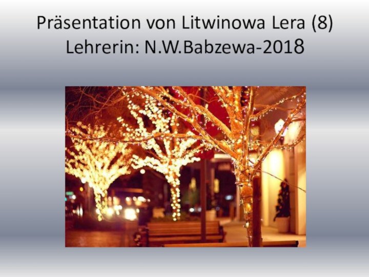 Präsentation von Litwinowa Lera (8) Lehrerin: N.W.Babzewa-2018