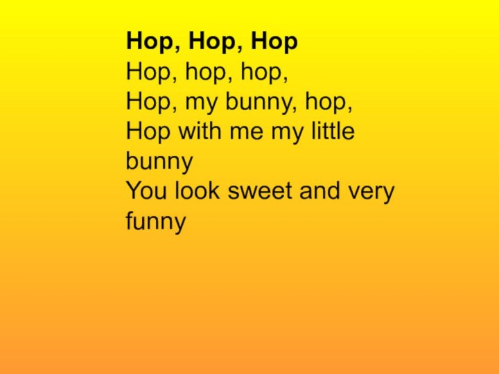 Hop, Hop, HopHop, hop, hop,Hop, my bunny, hop,Hop with me my little