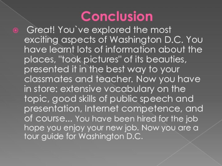 Conclusion Great! You`ve explored the most exciting aspects of Washington D.C. You