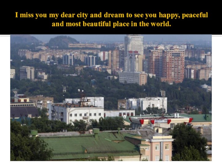 I miss you my dear city and dream to see you happy,