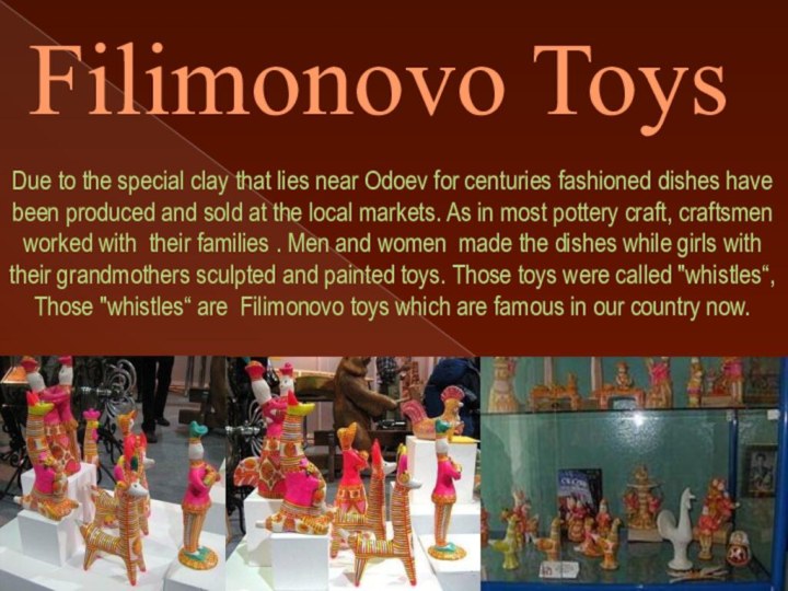 Filimonovo ToysDue to the special clay that lies near Odoev for centuries
