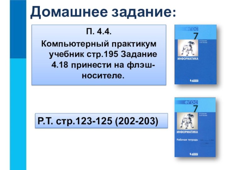 Домашнее задание:П. 4.4.Компьютерный практикум учебник стр.195 Задание 4.18 принести на флэш-носителе. Р.Т. стр.123-125 (202-203)