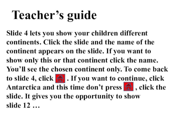 Teacher’s guideSlide 4 lets you show your children different continents. Click the