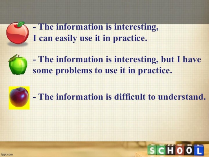- The information is interesting, I can easily use it in practice.-