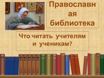 Презентация Православное чтение. Что читать учителям и ученикам