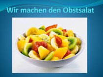 Презентация по немецкому языку на тему Wir machen Obstsalst