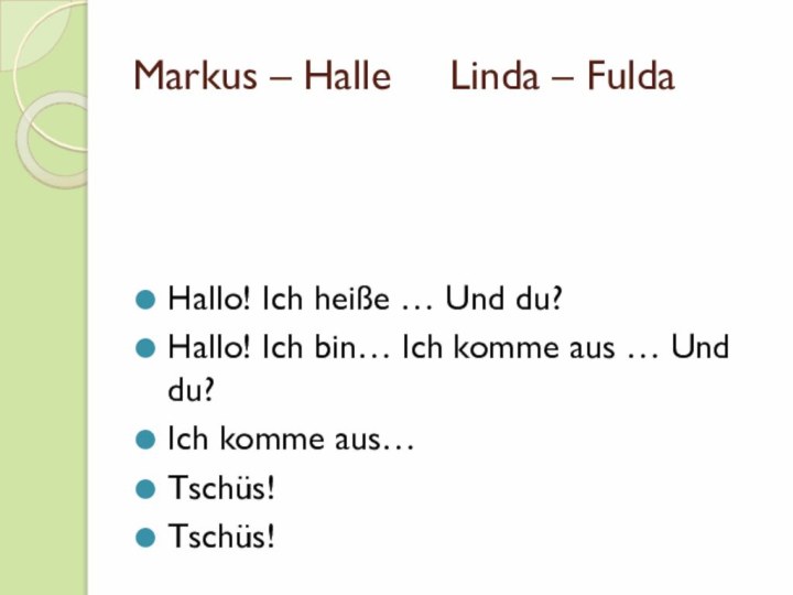 Markus – Halle		Linda – Fulda Hallo! Ich heiße … Und du?Hallo! Ich