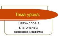 Презентация к уроку по русскому языку по теме Связь слов в глагольных словосочетаниях 4 класс